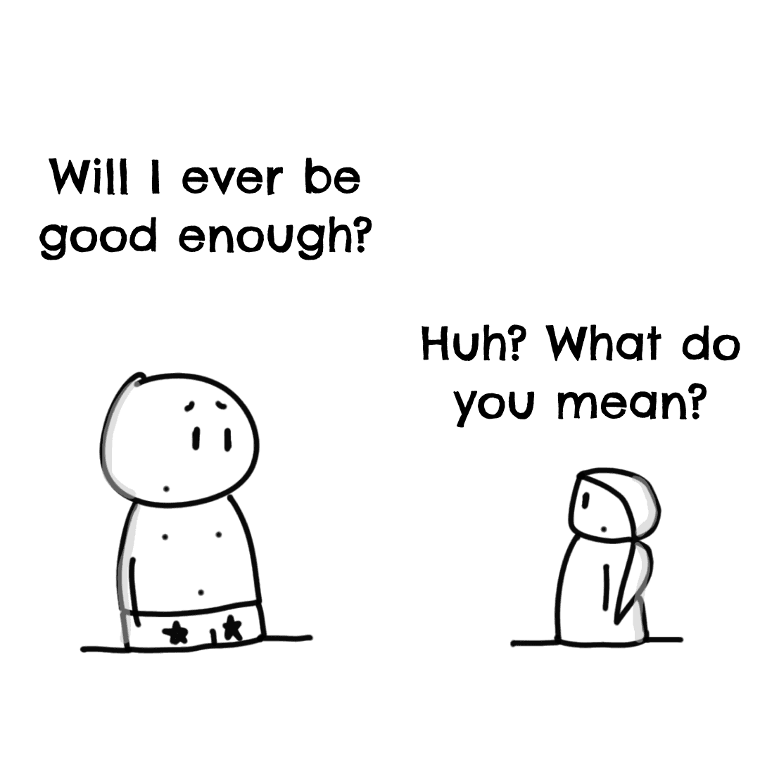 Will I ever be good enough?